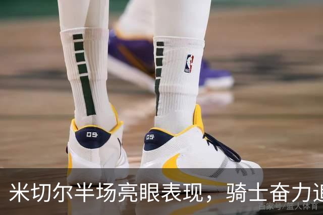 米切尔半场亮眼表现，骑士奋力追赶魔术